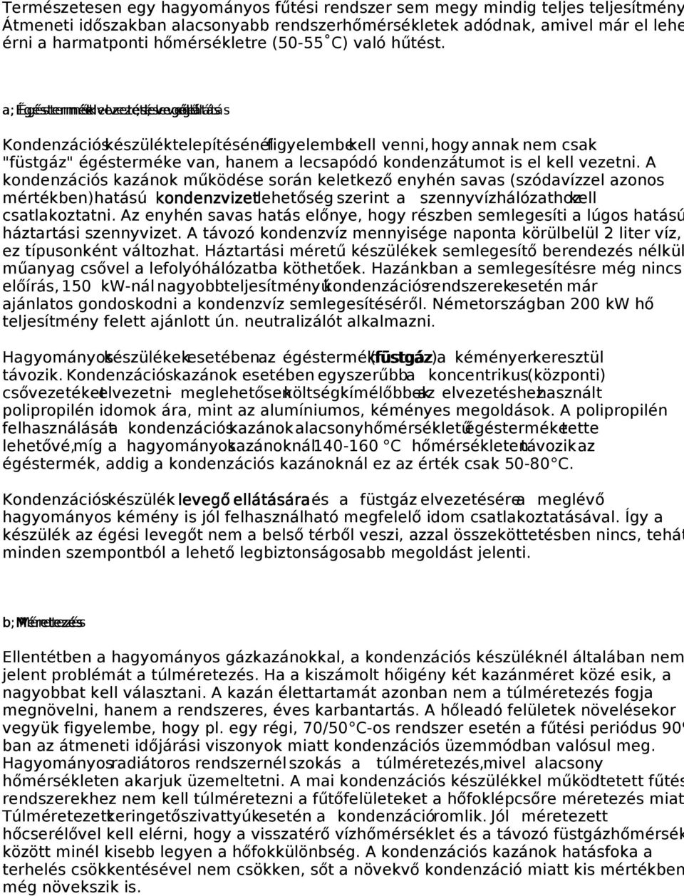 a; Égéstermék elvezetés,, levegőellátás ellátás Kondenzációs készülék telepítésénél figyelembe kell venni, hogy annak nem csak "füstgáz" égésterméke van, hanem a lecsapódó kondenzátumot is el kell