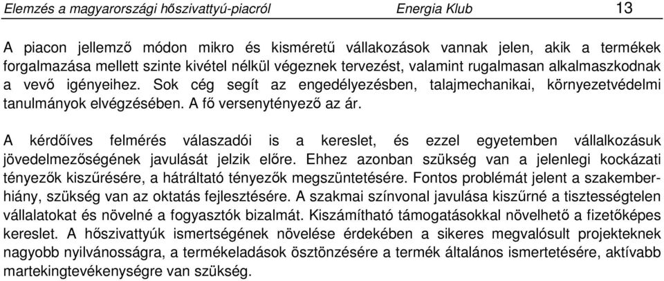 A kérdőíves felmérés válaszadói is a kereslet, és ezzel egyetemben vállalkozásuk jövedelmezőségének javulását jelzik előre.