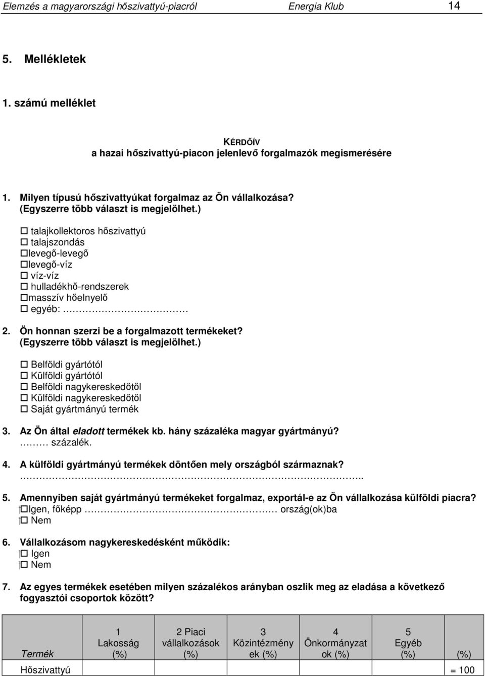 ) talajkollektoros hőszivattyú talajszondás levegő-levegő levegő-víz víz-víz hulladékhő-rendszerek masszív hőelnyelő egyéb: 2. Ön honnan szerzi be a forgalmazott termékeket?