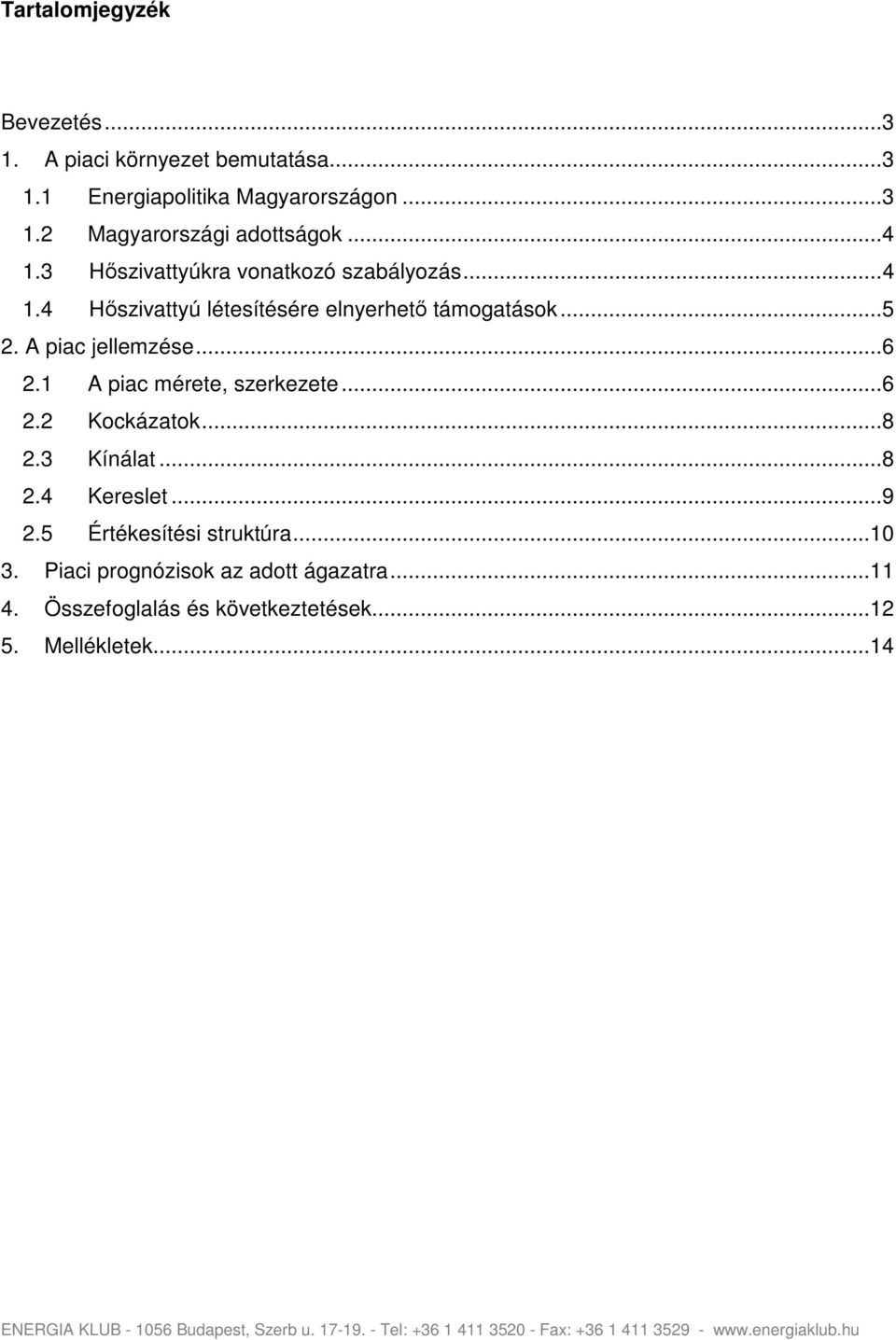 1 A piac mérete, szerkezete...6 2.2 Kockázatok...8 2.3 Kínálat...8 2.4 Kereslet...9 2.5 Értékesítési struktúra...10 3.