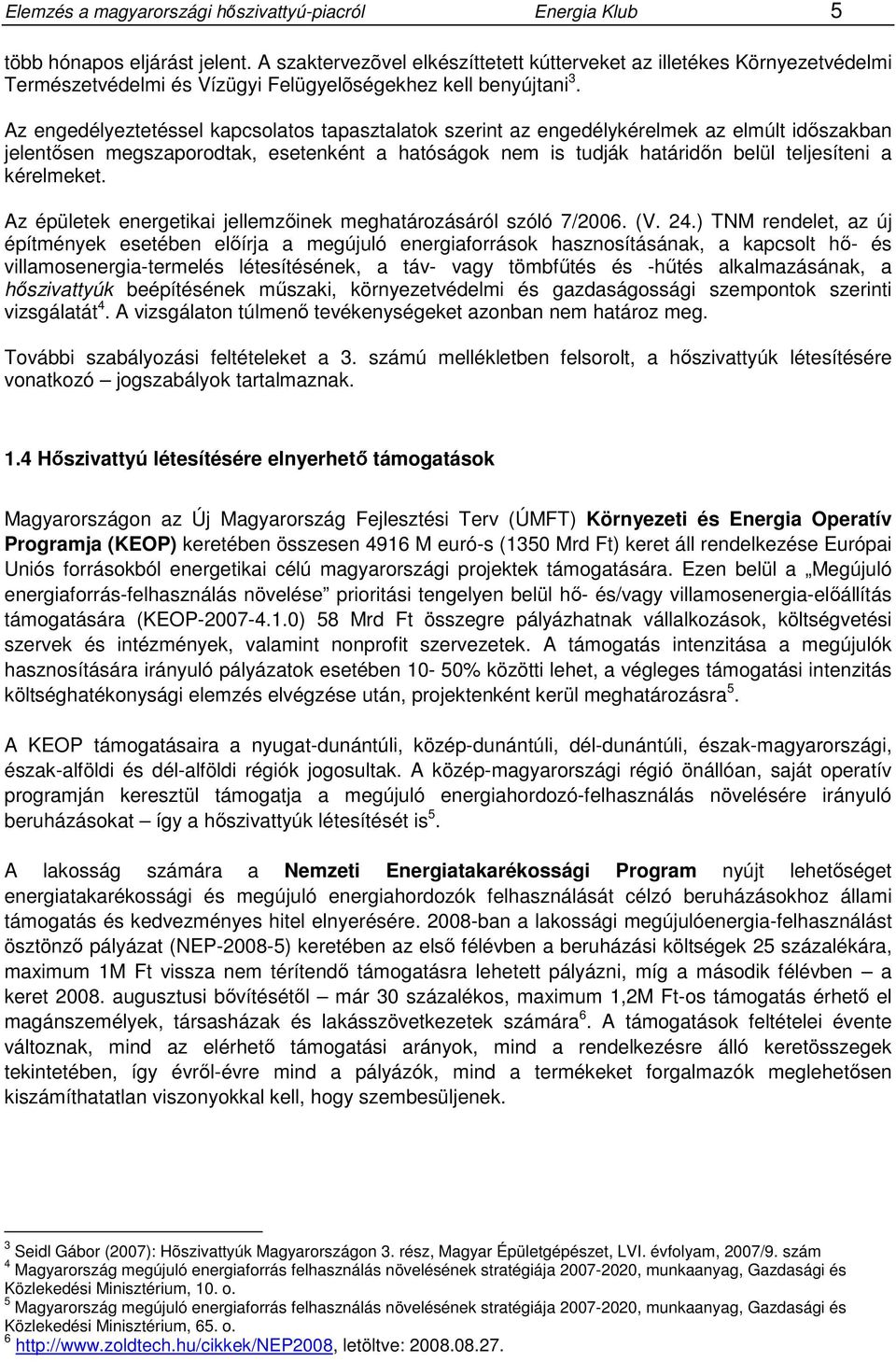 Az engedélyeztetéssel kapcsolatos tapasztalatok szerint az engedélykérelmek az elmúlt időszakban jelentősen megszaporodtak, esetenként a hatóságok nem is tudják határidőn belül teljesíteni a