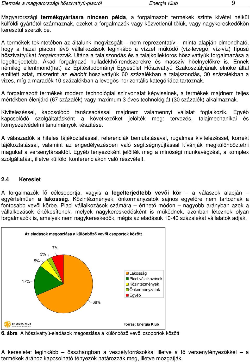 A termékek tekintetében az általunk megvizsgált nem reprezentatív minta alapján elmondható, hogy a hazai piacon lévő vállalkozások leginkább a vízzel működő (víz-levegő, víz-víz) típusú