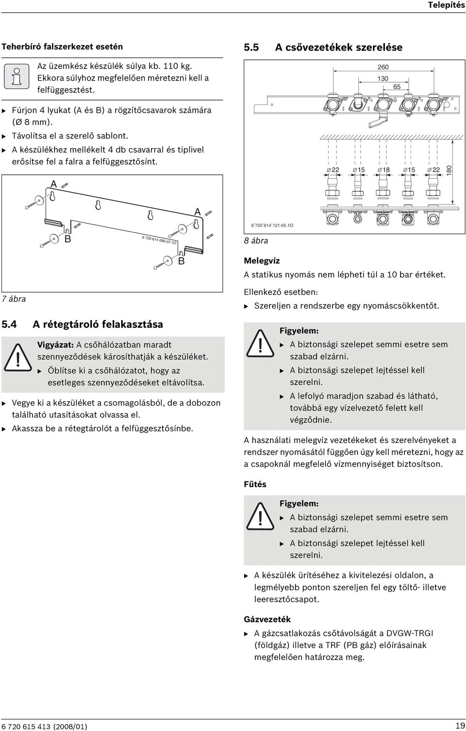 A 5 8 5 80 A B 6 70 64 090-07.O 6 70 64-05.O 8 ábra B Melegvíz A statikus nyomás nem lépheti túl a 0 bar értéket. 7 ábra 5.