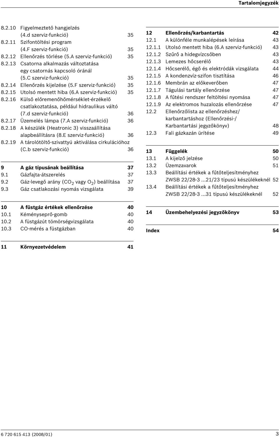 .6 Külső előremenőhőmérséklet-érzékelő csatlakoztatása, például hidraulikus váltó (7.d szerviz-funkció) 36 8..7 Üzemelés lámpa (7.A szerviz-funkció) 36 8.