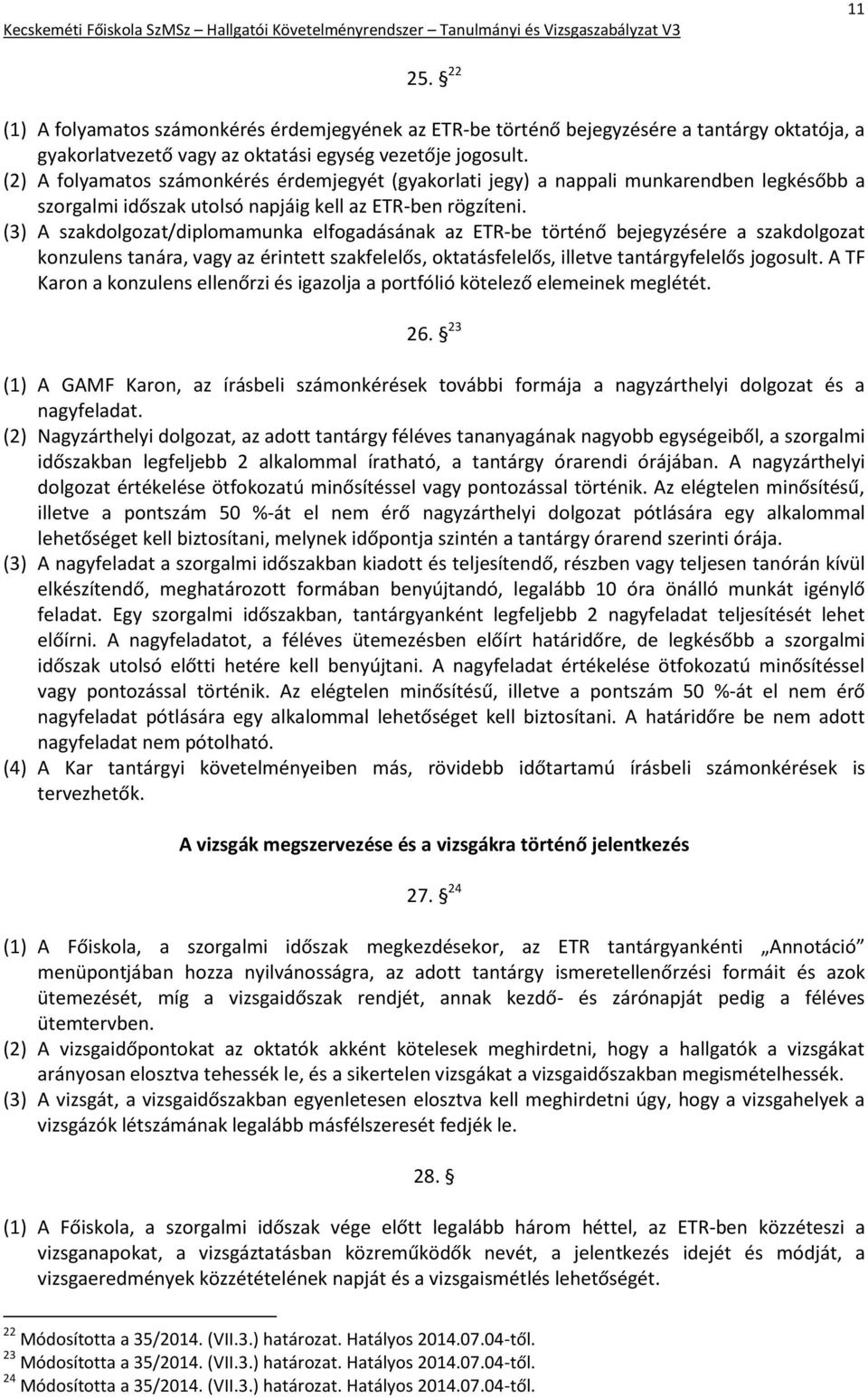 (3) A szakdolgozat/diplomamunka elfogadásának az ETR-be történő bejegyzésére a szakdolgozat konzulens tanára, vagy az érintett szakfelelős, oktatásfelelős, illetve tantárgyfelelős jogosult.