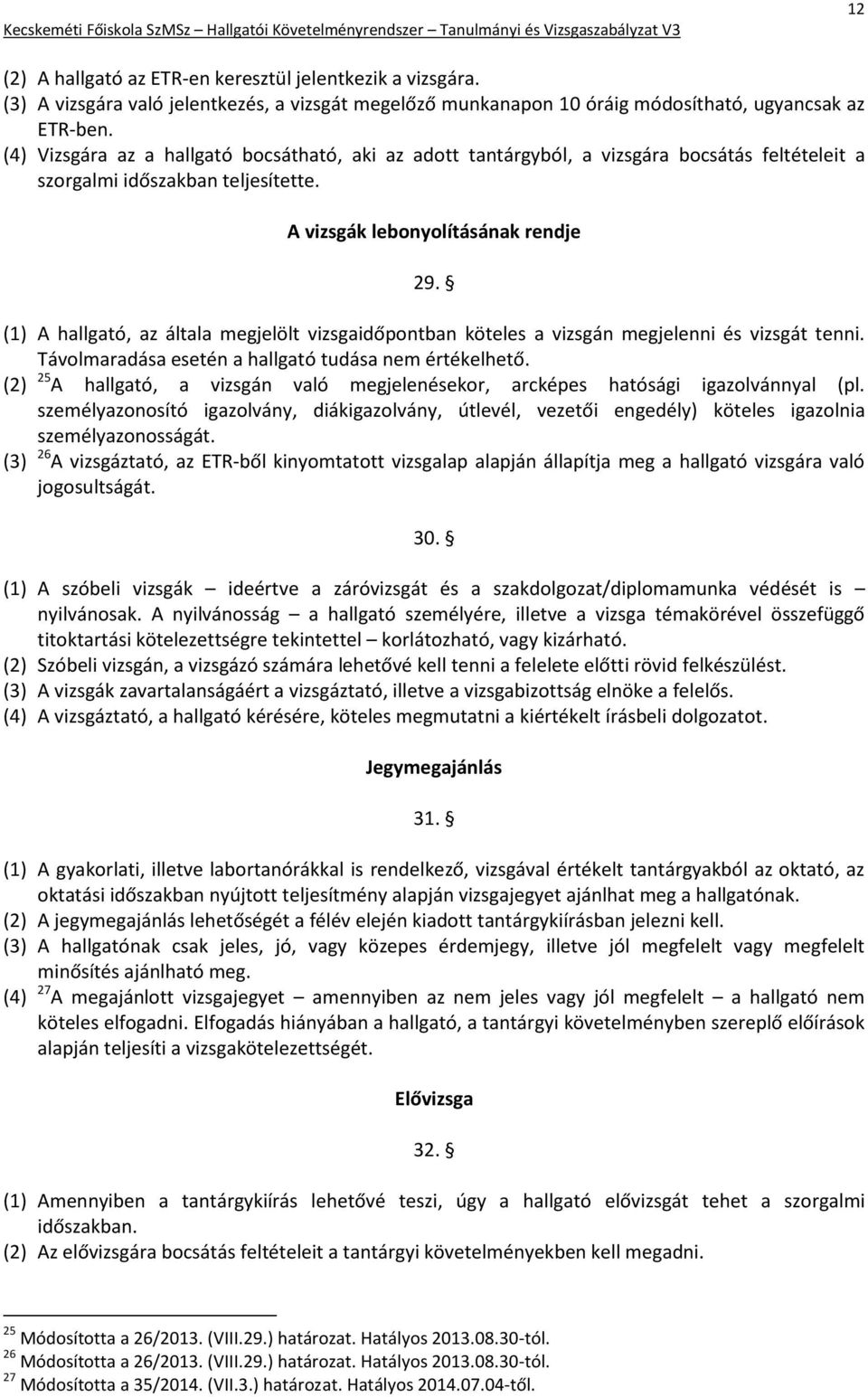 (1) A hallgató, az általa megjelölt vizsgaidőpontban köteles a vizsgán megjelenni és vizsgát tenni. Távolmaradása esetén a hallgató tudása nem értékelhető.