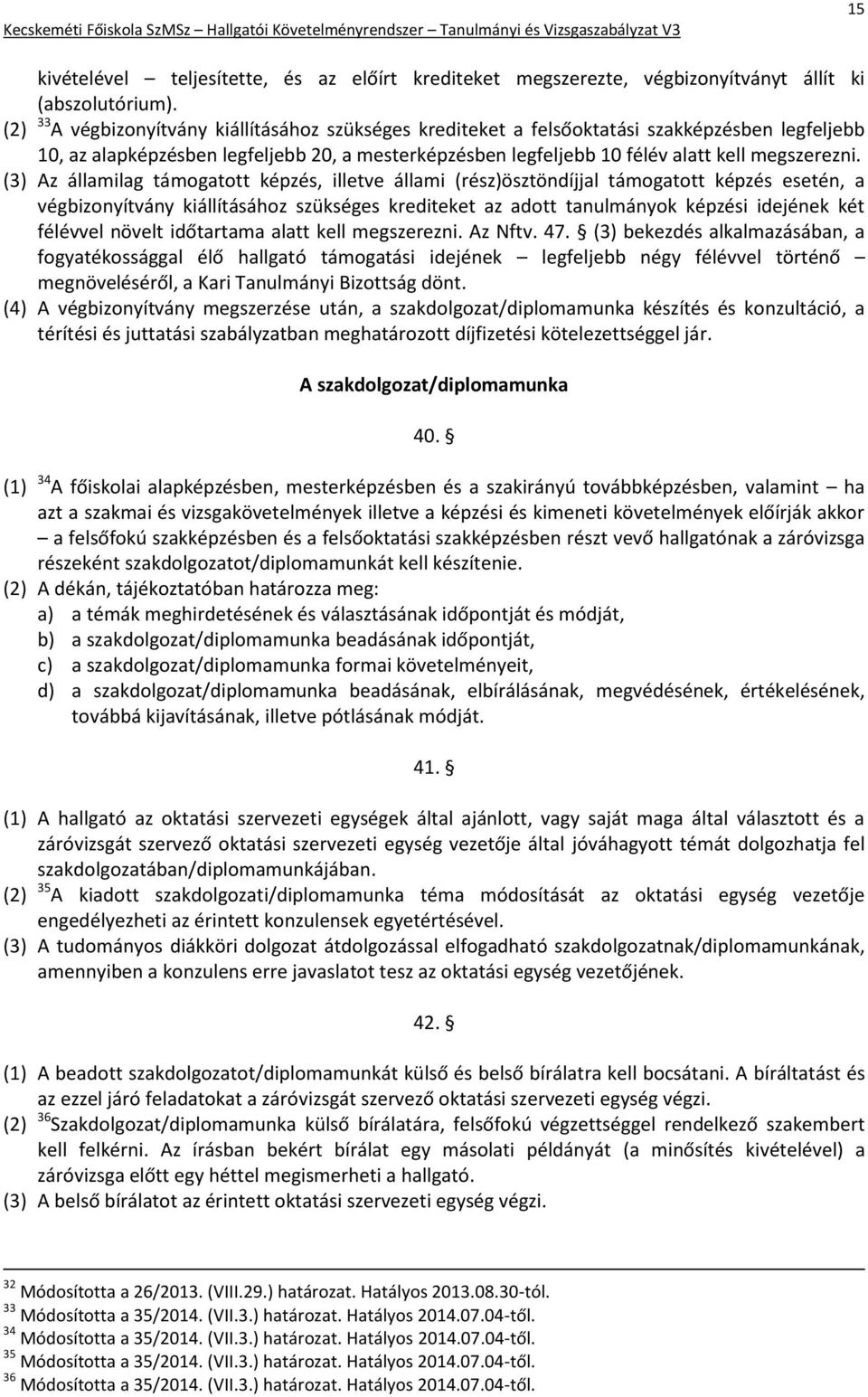 (3) Az államilag támogatott képzés, illetve állami (rész)ösztöndíjjal támogatott képzés esetén, a végbizonyítvány kiállításához szükséges krediteket az adott tanulmányok képzési idejének két félévvel