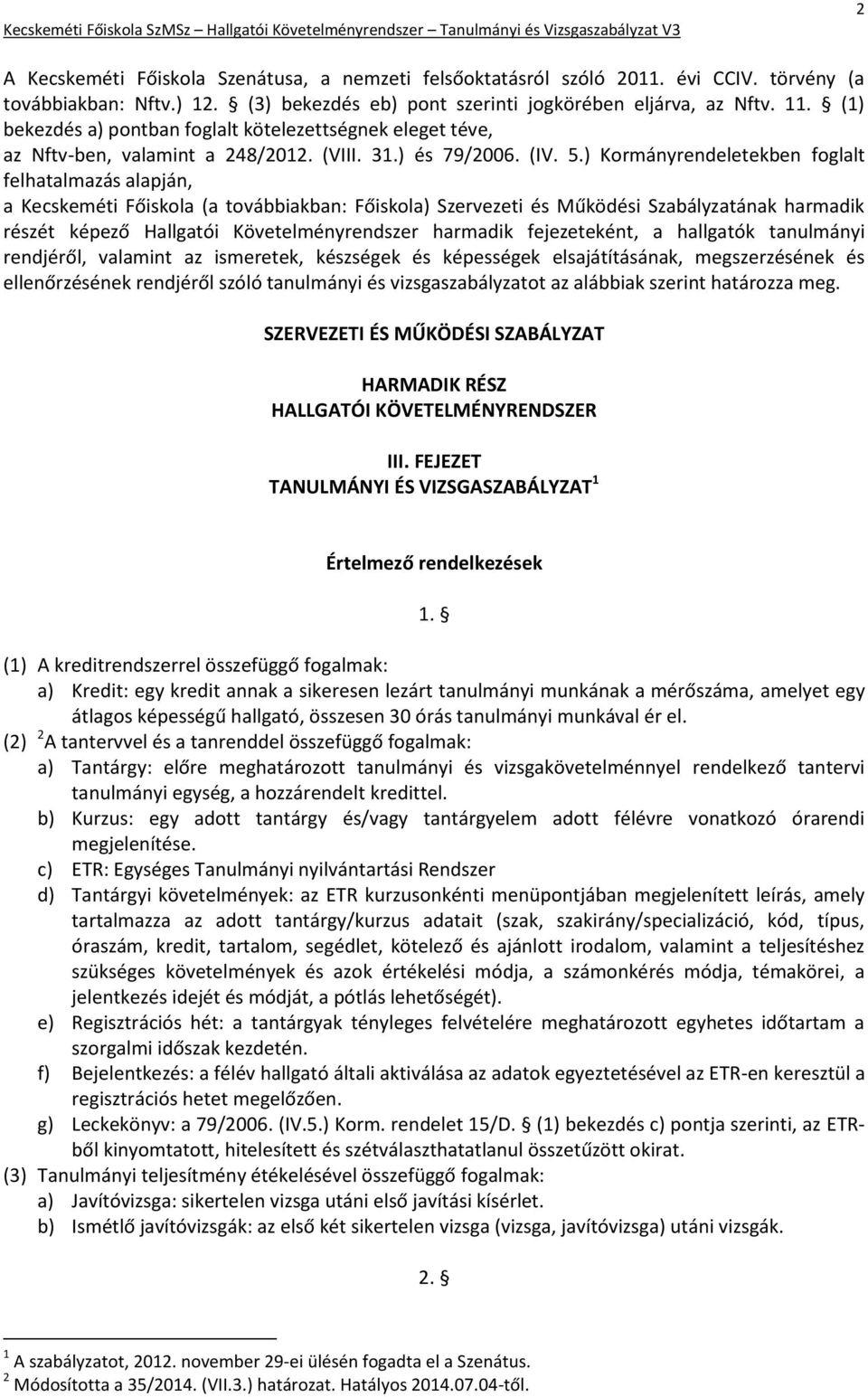 ) Kormányrendeletekben foglalt felhatalmazás alapján, a Kecskeméti Főiskola (a továbbiakban: Főiskola) Szervezeti és Működési Szabályzatának harmadik részét képező Hallgatói Követelményrendszer