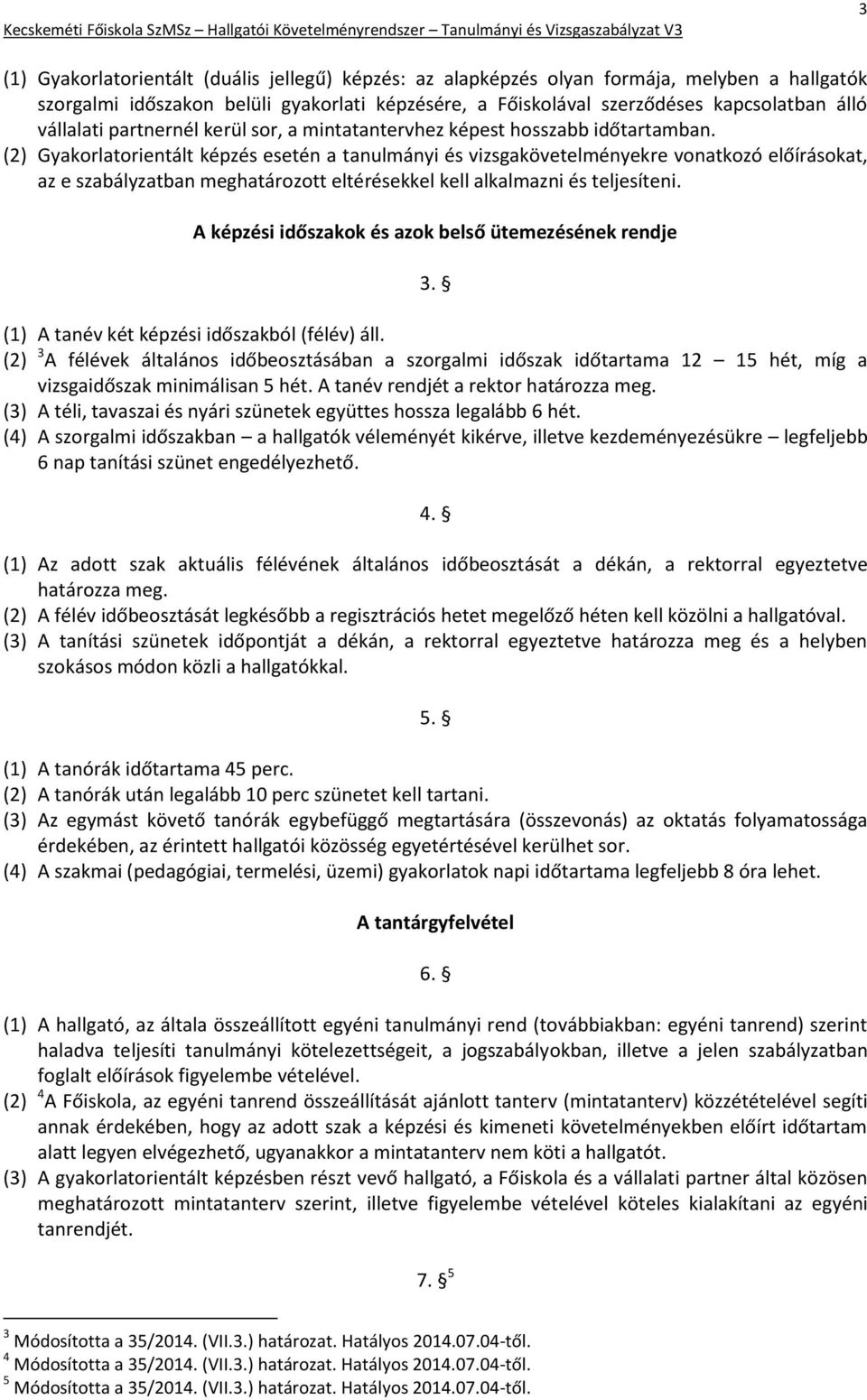 (2) Gyakorlatorientált képzés esetén a tanulmányi és vizsgakövetelményekre vonatkozó előírásokat, az e szabályzatban meghatározott eltérésekkel kell alkalmazni és teljesíteni.