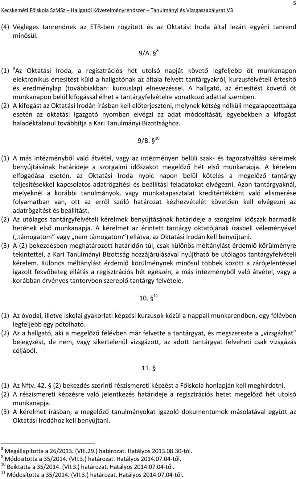 eredménylap (továbbiakban: kurzuslap) elnevezéssel. A hallgató, az értesítést követő öt munkanapon belül kifogással élhet a tantárgyfelvételre vonatkozó adattal szemben.