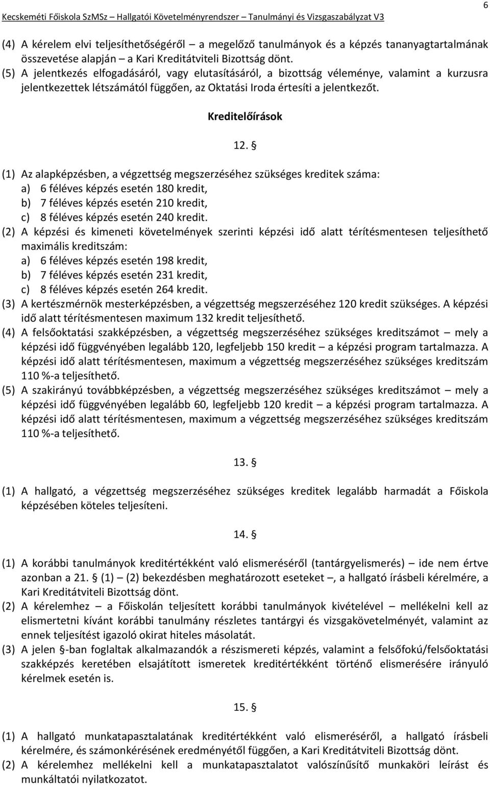 (1) Az alapképzésben, a végzettség megszerzéséhez szükséges kreditek száma: a) 6 féléves képzés esetén 180 kredit, b) 7 féléves képzés esetén 210 kredit, c) 8 féléves képzés esetén 240 kredit.