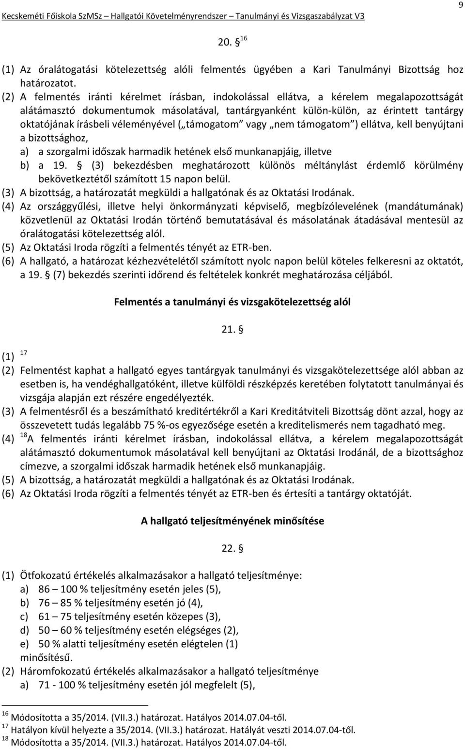 véleményével ( támogatom vagy nem támogatom ) ellátva, kell benyújtani a bizottsághoz, a) a szorgalmi időszak harmadik hetének első munkanapjáig, illetve b) a 19.