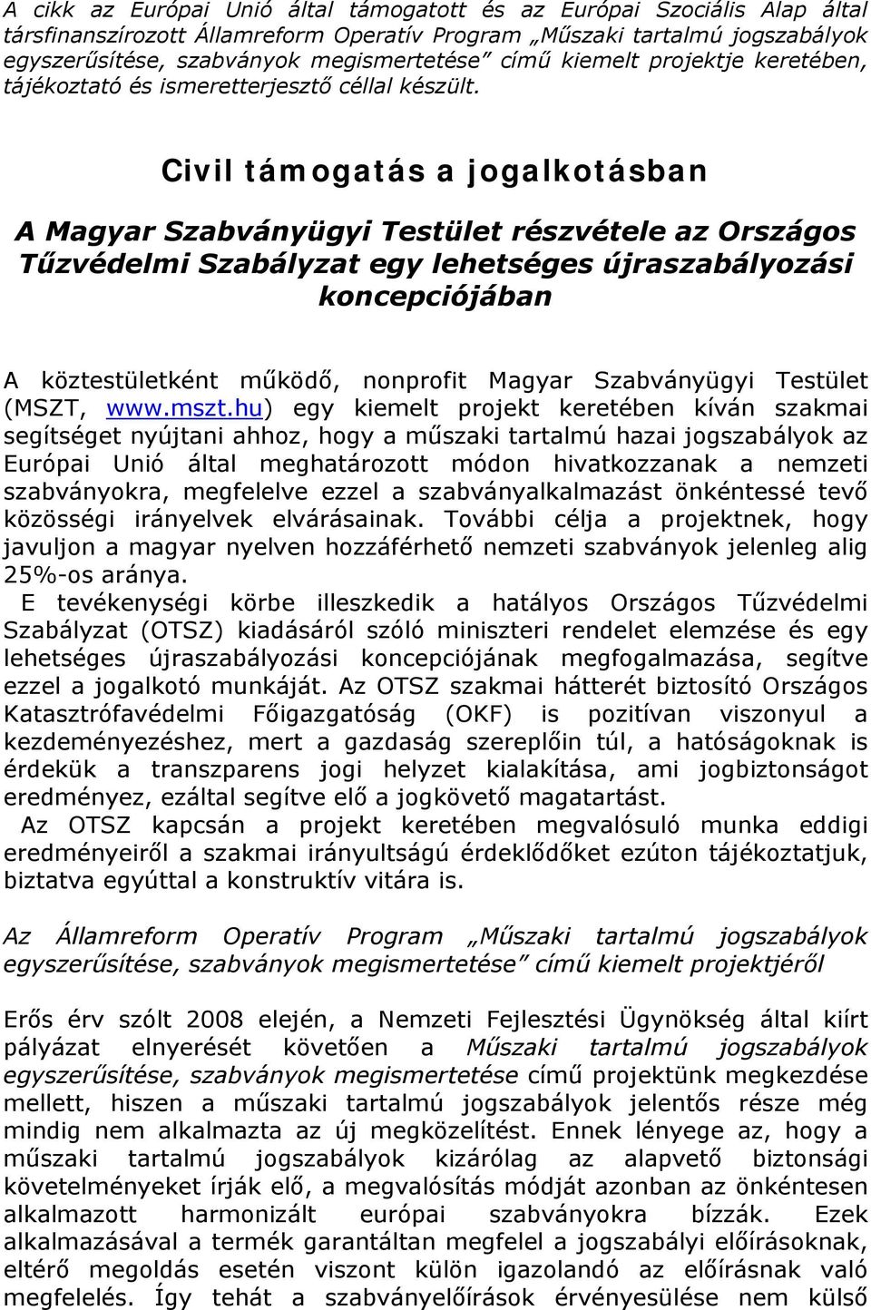 Civil támogatás a jogalkotásban A Magyar Szabványügyi Testület részvétele az Országos Tűzvédelmi Szabályzat egy lehetséges újraszabályozási koncepciójában A köztestületként működő, nonprofit Magyar