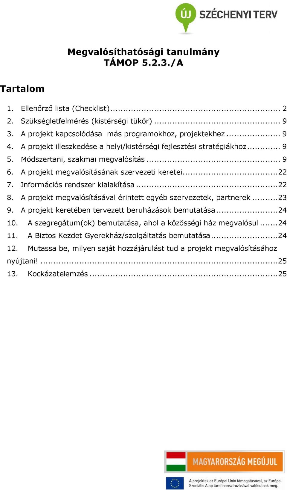 Információs rendszer kialakítása...22 8. A projekt megvalósításával érintett egyéb szervezetek, partnerek...23 9. A projekt keretében tervezett beruházások bemutatása...24 10.