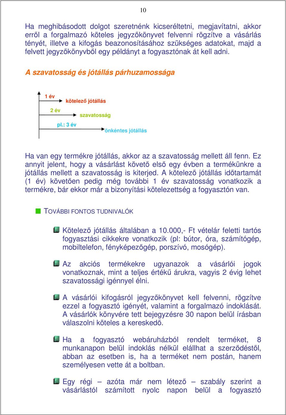 : 3 év önkéntes jótállás Ha van egy termékre jótállás, akkor az a szavatosság mellett áll fenn.