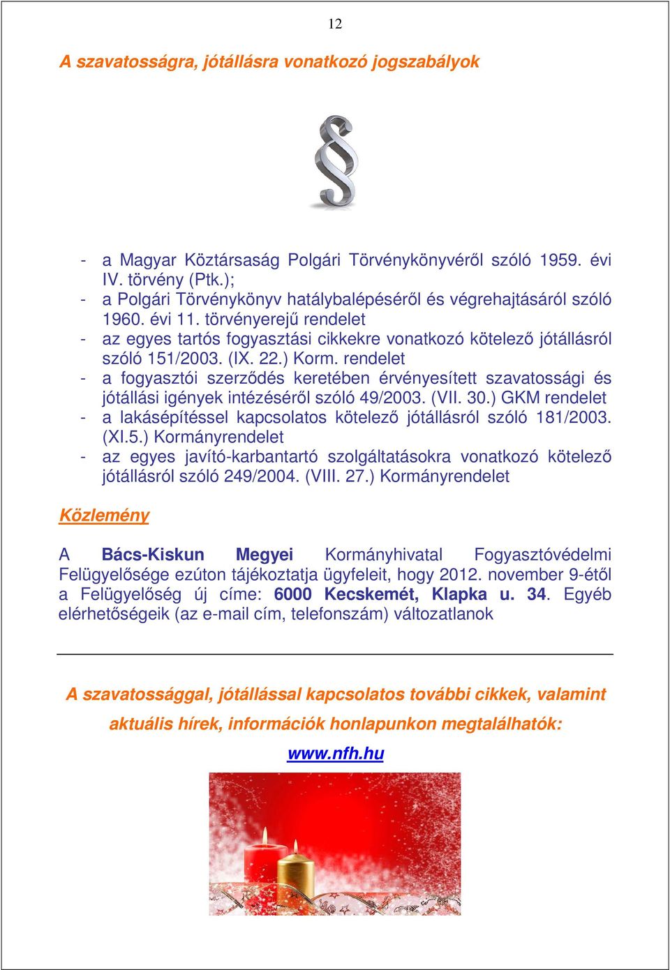 22.) Korm. rendelet - a fogyasztói szerzıdés keretében érvényesített szavatossági és jótállási igények intézésérıl szóló 49/2003. (VII. 30.