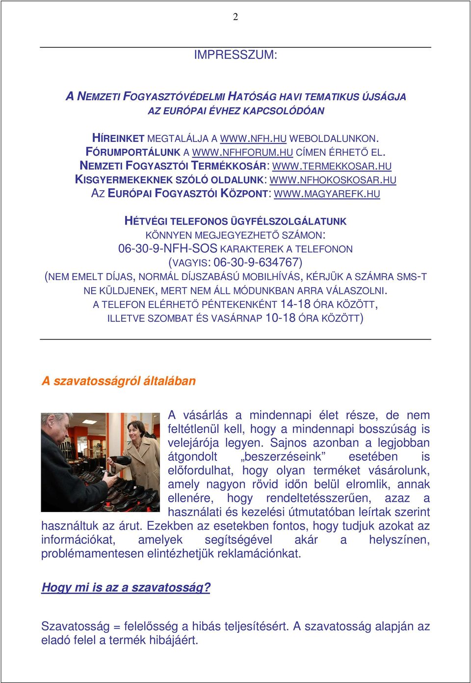 HU HÉTVÉGI TELEFONOS ÜGYFÉLSZOLGÁLATUNK KÖNNYEN MEGJEGYEZHETİ SZÁMON: 06-30-9-NFH-SOS KARAKTEREK A TELEFONON (VAGYIS: 06-30-9-634767) (NEM EMELT DÍJAS, NORMÁL DÍJSZABÁSÚ MOBILHÍVÁS, KÉRJÜK A SZÁMRA