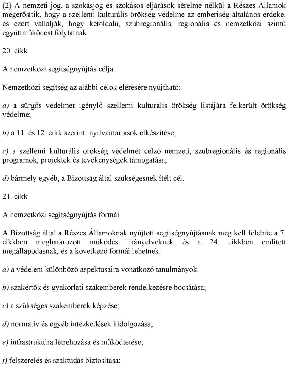 cikk A nemzetközi segítségnyújtás célja Nemzetközi segítség az alábbi célok elérésére nyújtható: a) a sürgős védelmet igénylő szellemi kulturális örökség listájára felkerült örökség védelme; b) a 11.