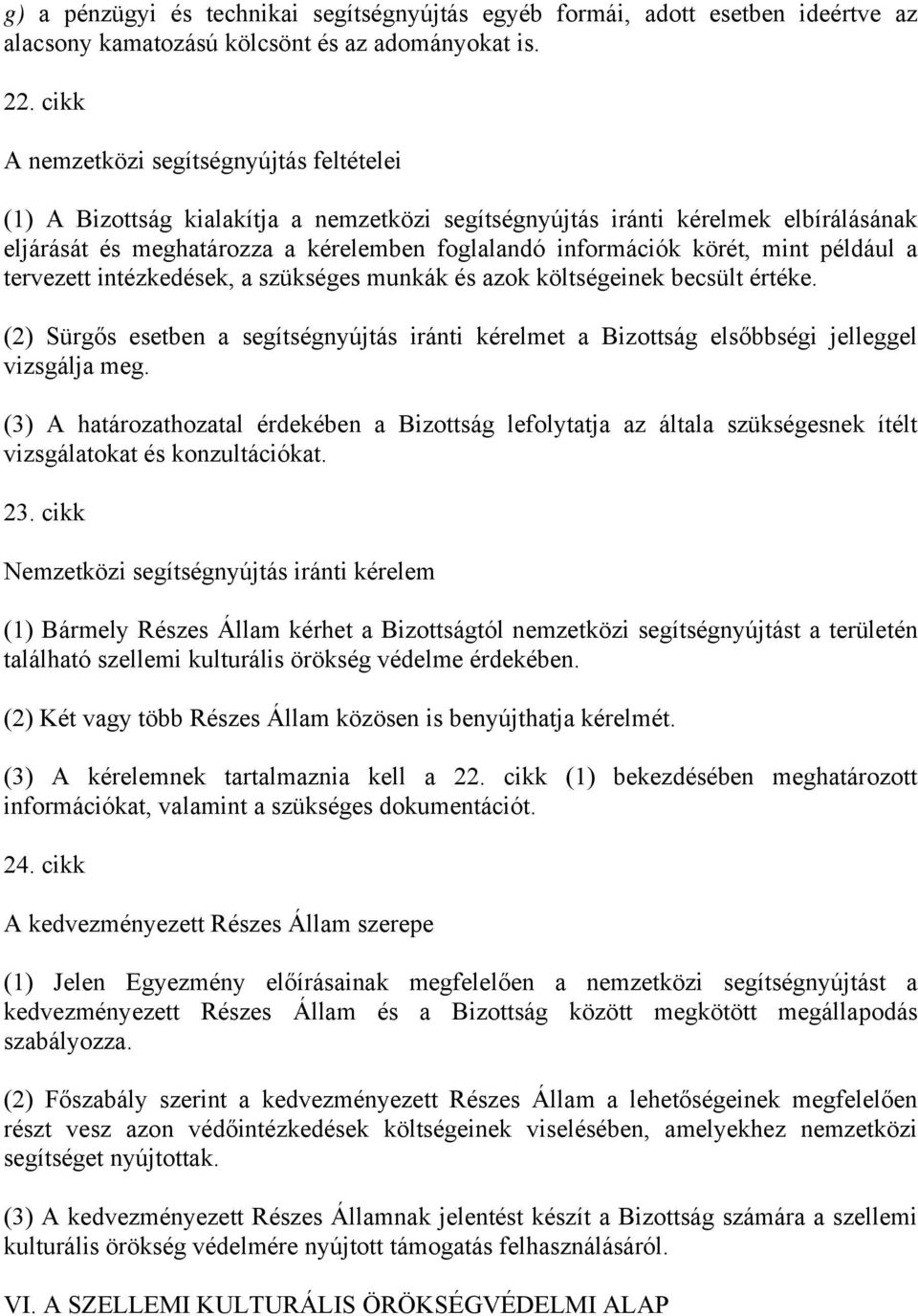 mint például a tervezett intézkedések, a szükséges munkák és azok költségeinek becsült értéke. (2) Sürgős esetben a segítségnyújtás iránti kérelmet a Bizottság elsőbbségi jelleggel vizsgálja meg.