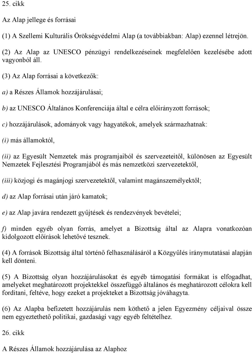 (3) Az Alap forrásai a következők: a) a Részes Államok hozzájárulásai; b) az UNESCO Általános Konferenciája által e célra előirányzott források; c) hozzájárulások, adományok vagy hagyatékok, amelyek