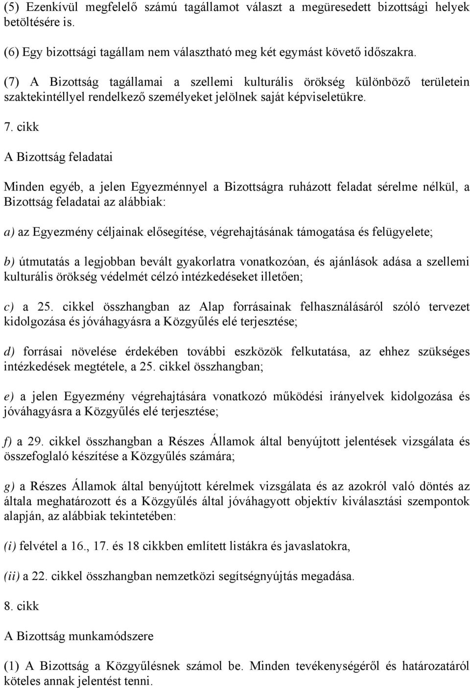 cikk A Bizottság feladatai Minden egyéb, a jelen Egyezménnyel a Bizottságra ruházott feladat sérelme nélkül, a Bizottság feladatai az alábbiak: a) az Egyezmény céljainak elősegítése, végrehajtásának