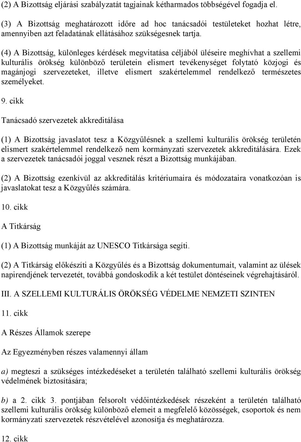 (4) A Bizottság, különleges kérdések megvitatása céljából üléseire meghívhat a szellemi kulturális örökség különböző területein elismert tevékenységet folytató közjogi és magánjogi szervezeteket,