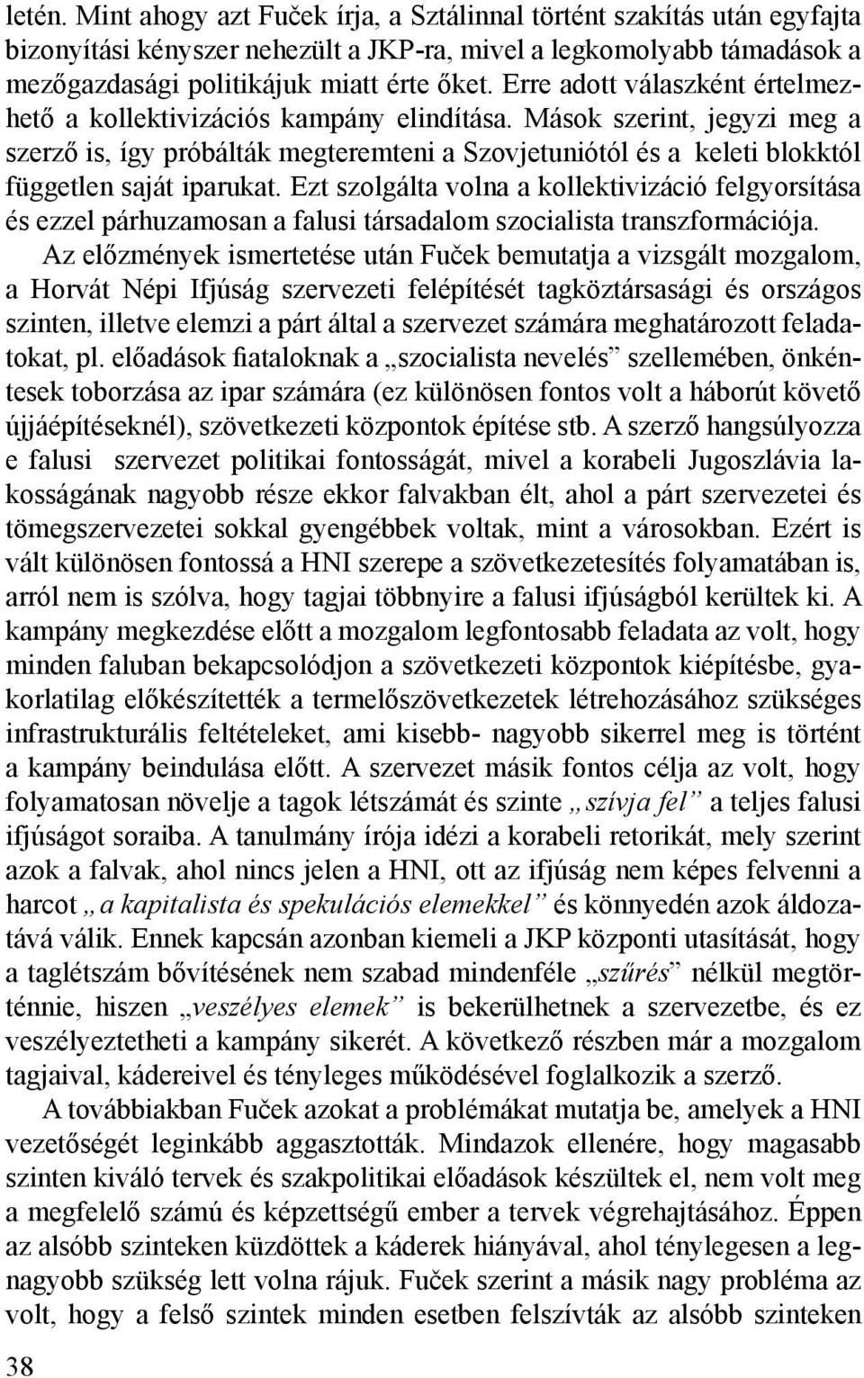 Mások szerint, jegyzi meg a szerző is, így próbálták megteremteni a Szovjetuniótól és a keleti blokktól független saját iparukat.