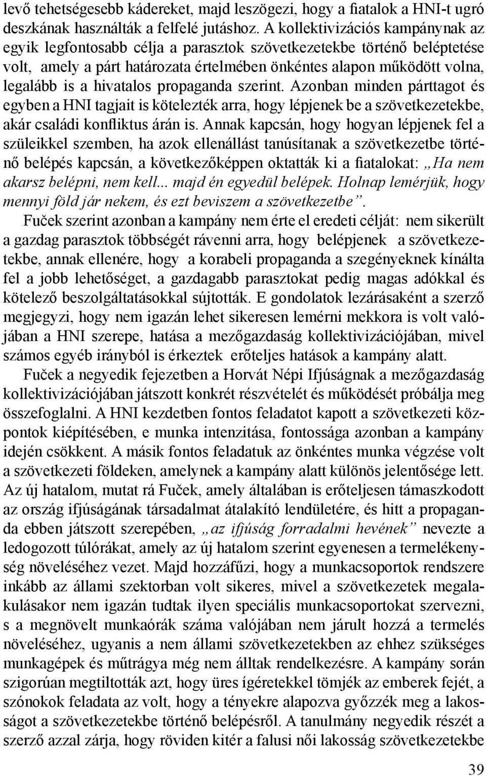 hivatalos propaganda szerint. Azonban minden párttagot és egyben a HNI tagjait is kötelezték arra, hogy lépjenek be a szövetkezetekbe, akár családi konfliktus árán is.