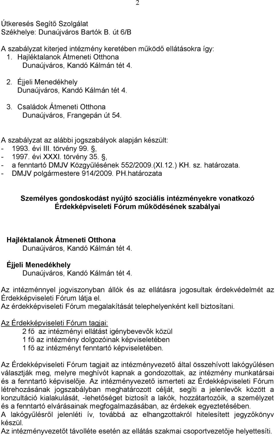 , - a fenntartó DMJV Közgyőlésének 552/2009.(XI.12.) KH. sz. határozata. - DMJV polgármestere 914/2009. PH.