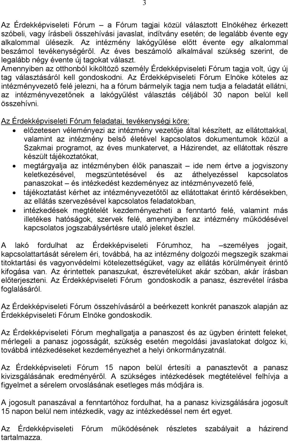 Amennyiben az otthonból kiköltözı személy Érdekképviseleti Fórum tagja volt, úgy új tag választásáról kell gondoskodni.