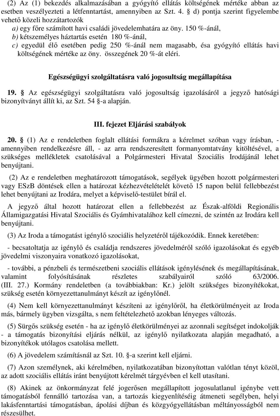 150 %-ánál, b) kétszemélyes háztartás esetén 180 %-ánál, c) egyedül élı esetében pedig 250 %-ánál nem magasabb, ésa gyógyító ellátás havi költségének mértéke az öny. összegének 20 %-át eléri.