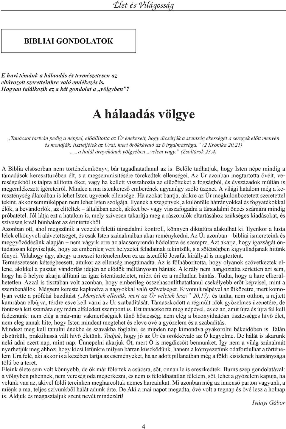 irgalmassága. (2 Krónika 20,21) a halál árnyékának völgyében velem vagy. (Zsoltárok 23,4) A Biblia elsősorban nem történelemkönyv, bár tagadhatatlanul az is.