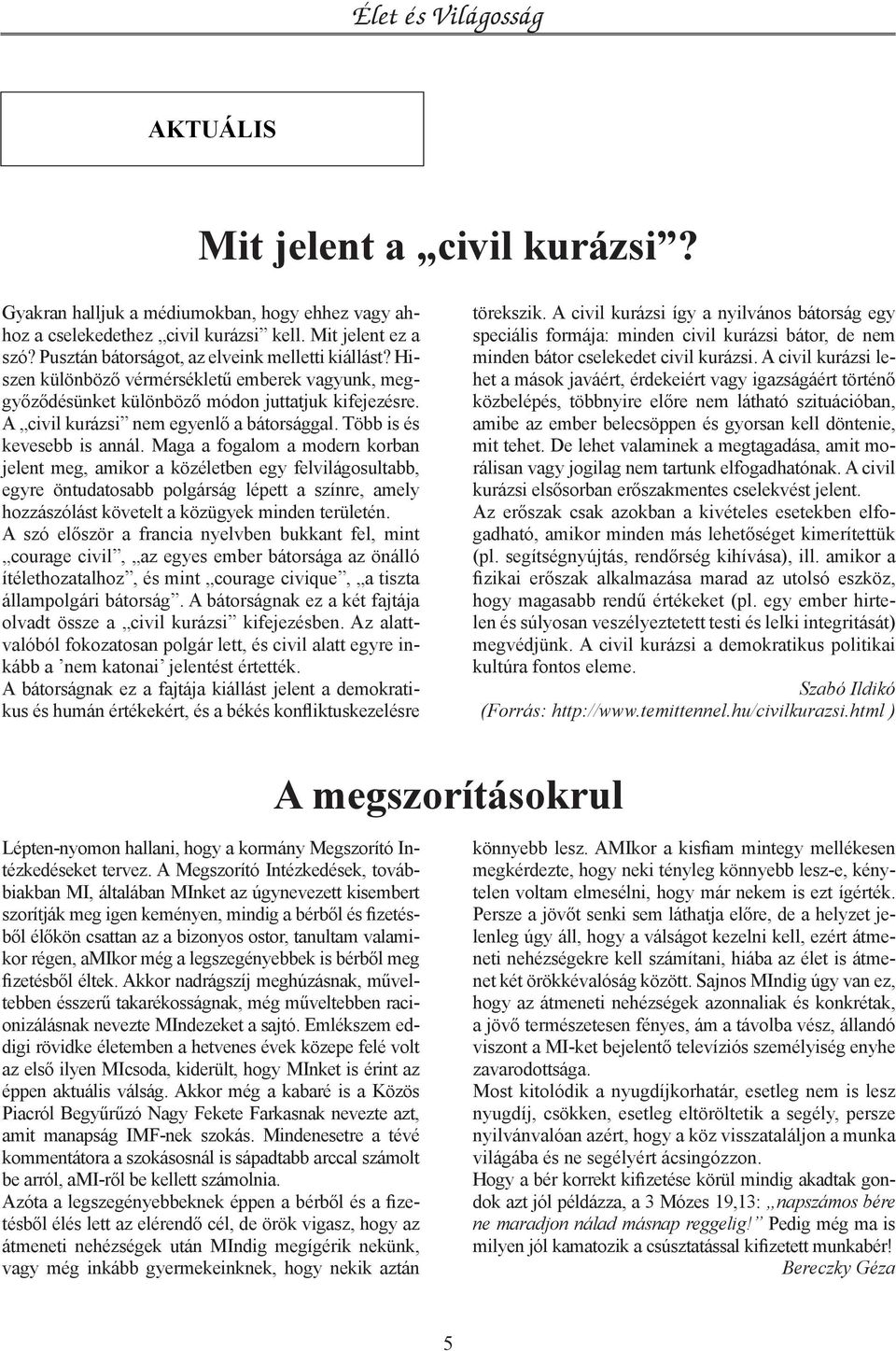 Maga a fogalom a modern korban jelent meg, amikor a közéletben egy felvilágosultabb, egyre öntudatosabb polgárság lépett a színre, amely hozzászólást követelt a közügyek minden területén.