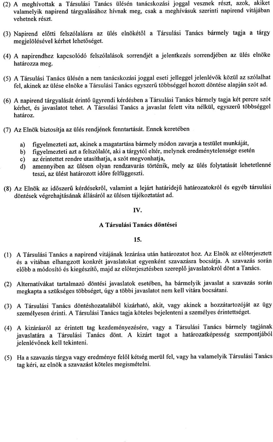 (4) A napirendhez kapesol6d6 felsz61alasok sorrendjet a jelentkezes sorrendjeben az iiles elnoke hatarozza meg.