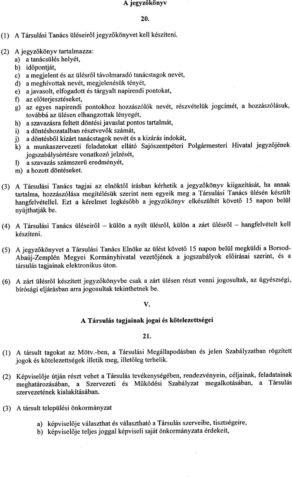 lenyeget, h) a szavazasra feltett dontesi javaslat pontos tartalmlit, i) a donteshozatalban resztvevok szamlit, j) a dontesboi kizart tanacstagok nevet es a kizaras indokat, k) a munkaszervezeti