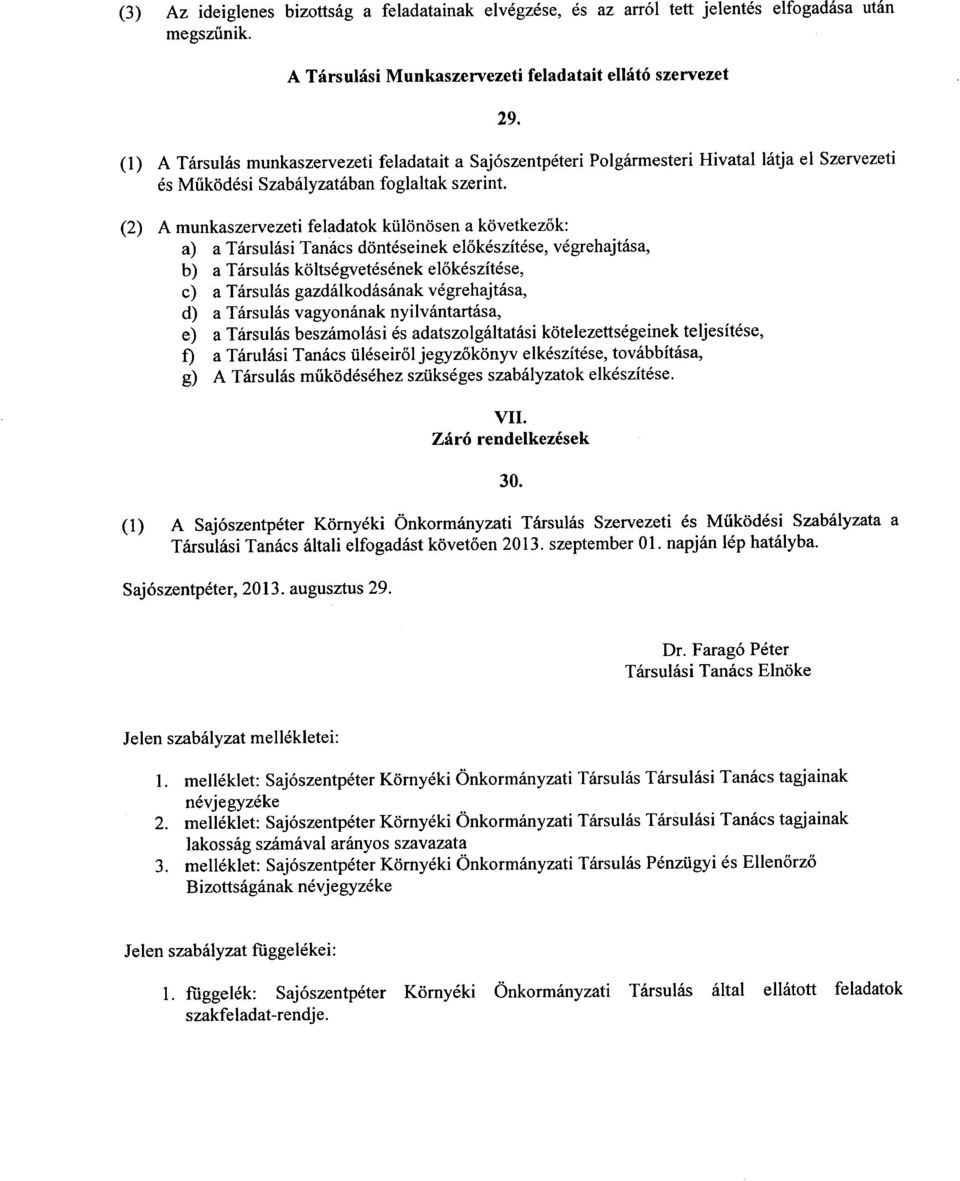 (2) A munkaszervezeti feladatok kii16nosen a kovetkezok: a) a Tarsulasi Tanacs donteseinek elokeszitese, vegrehajtasa, b) a Tarsulas koltsegvetesenek elokeszitese, c) a Tarsulas gazdaikodasanak