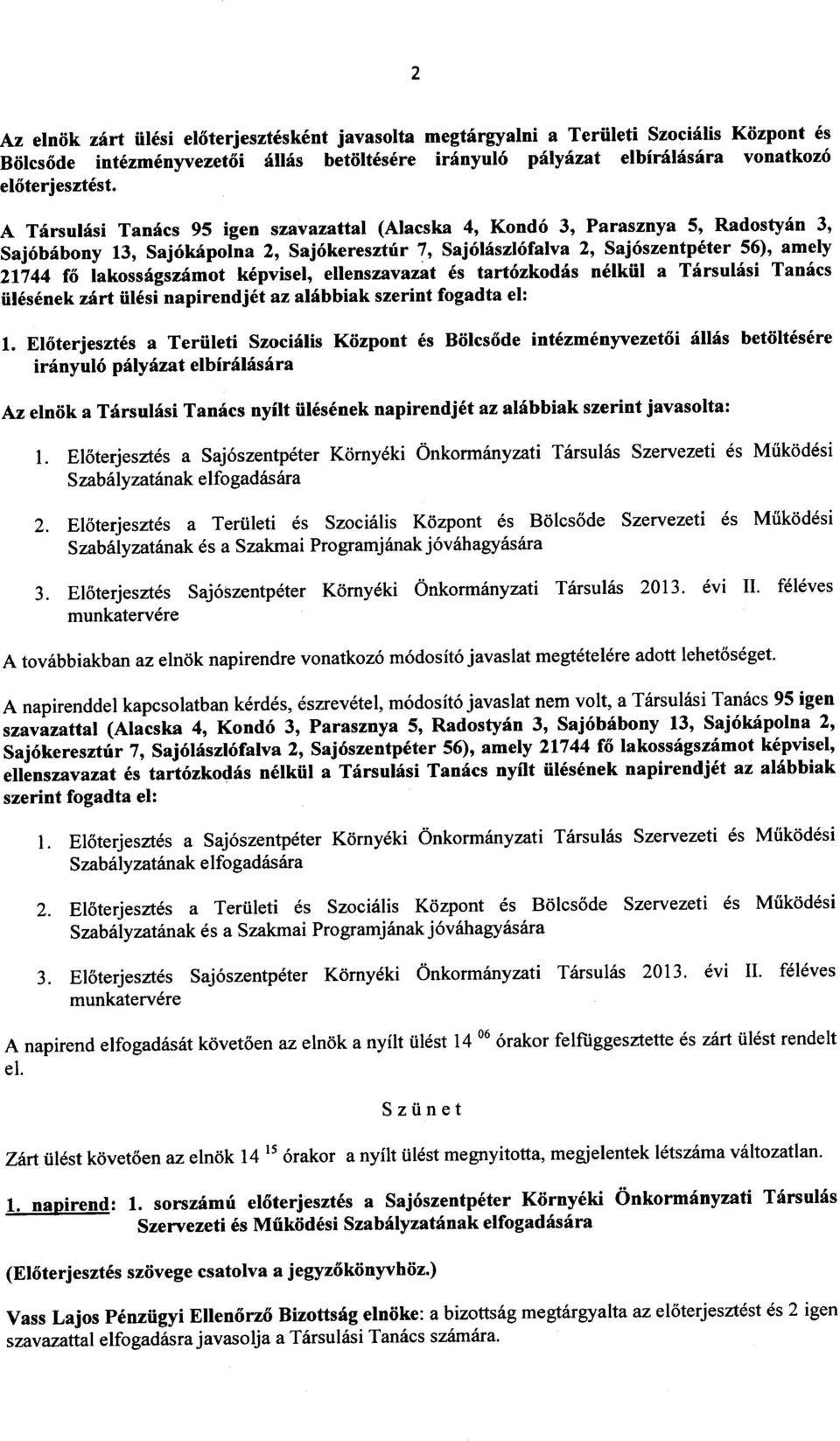 lakossagszamot kepvisel, ellenszavazat es tartozkodas nelkiil a Tarsulasi Tanacs iilesenek zart iilesi napirendjet az alabbiak szerint fogadta el: 1.