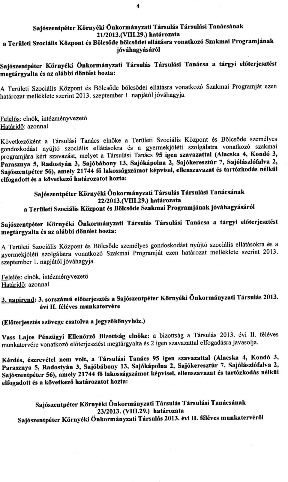 eloterjesztest megtargyalta es az alabbi dontest hozta: A Teriileti Szocialis Kozpont es Bolcsode bolcsodei ellatasra vonatkoz6 Szakmai Programjat ezen hatarozat melleklete szerint 2013. szeptember 1.