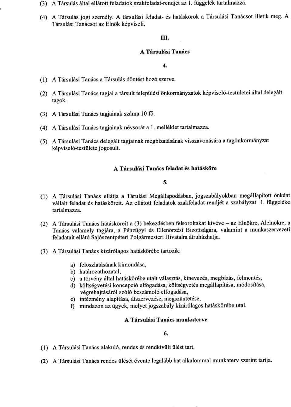 (5) A Tarsulasi Tanacs delegalt tagjainak megbizatasanak visszavonasara a tagonkormanyzat kepviselo-testulete jogosult.