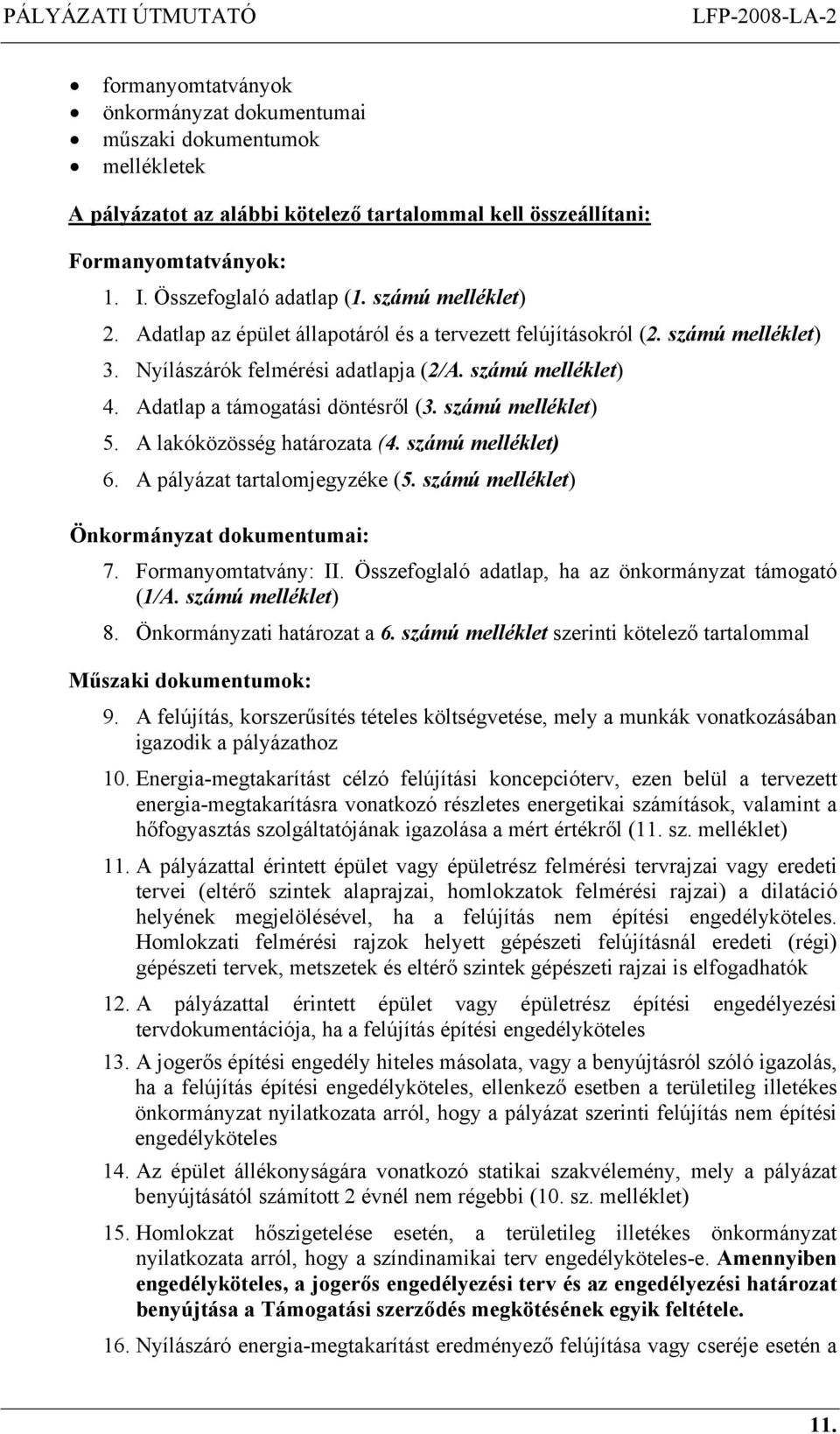 számú melléklet) 5. A lakóközösség határozata (4. számú melléklet) 6. A pályázat tartalomjegyzéke (5. számú melléklet) Önkormányzat dokumentumai: 7. Formanyomtatvány: II.