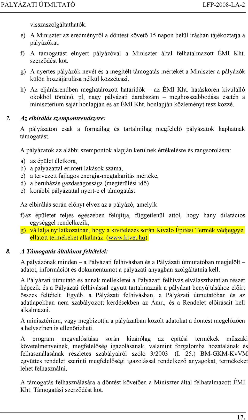 hatáskörén kívülálló okokból történő, pl, nagy pályázati darabszám meghosszabbodása esetén a minisztérium saját honlapján és az ÉMI Kht. honlapján közleményt tesz közzé. 7.