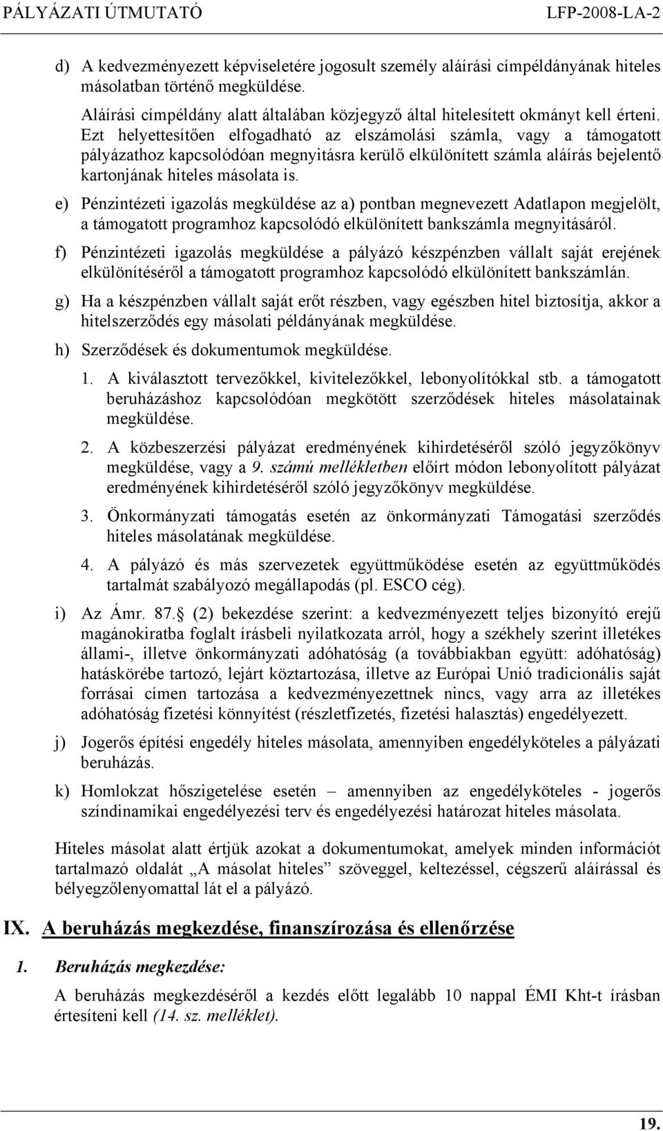 e) Pénzintézeti igazolás megküldése az a) pontban megnevezett Adatlapon megjelölt, a támogatott programhoz kapcsolódó elkülönített bankszámla megnyitásáról.