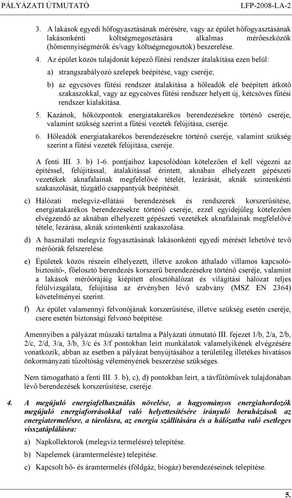 átkötő szakaszokkal, vagy az egycsöves fűtési rendszer helyett új, kétcsöves fűtési rendszer kialakítása. 5.