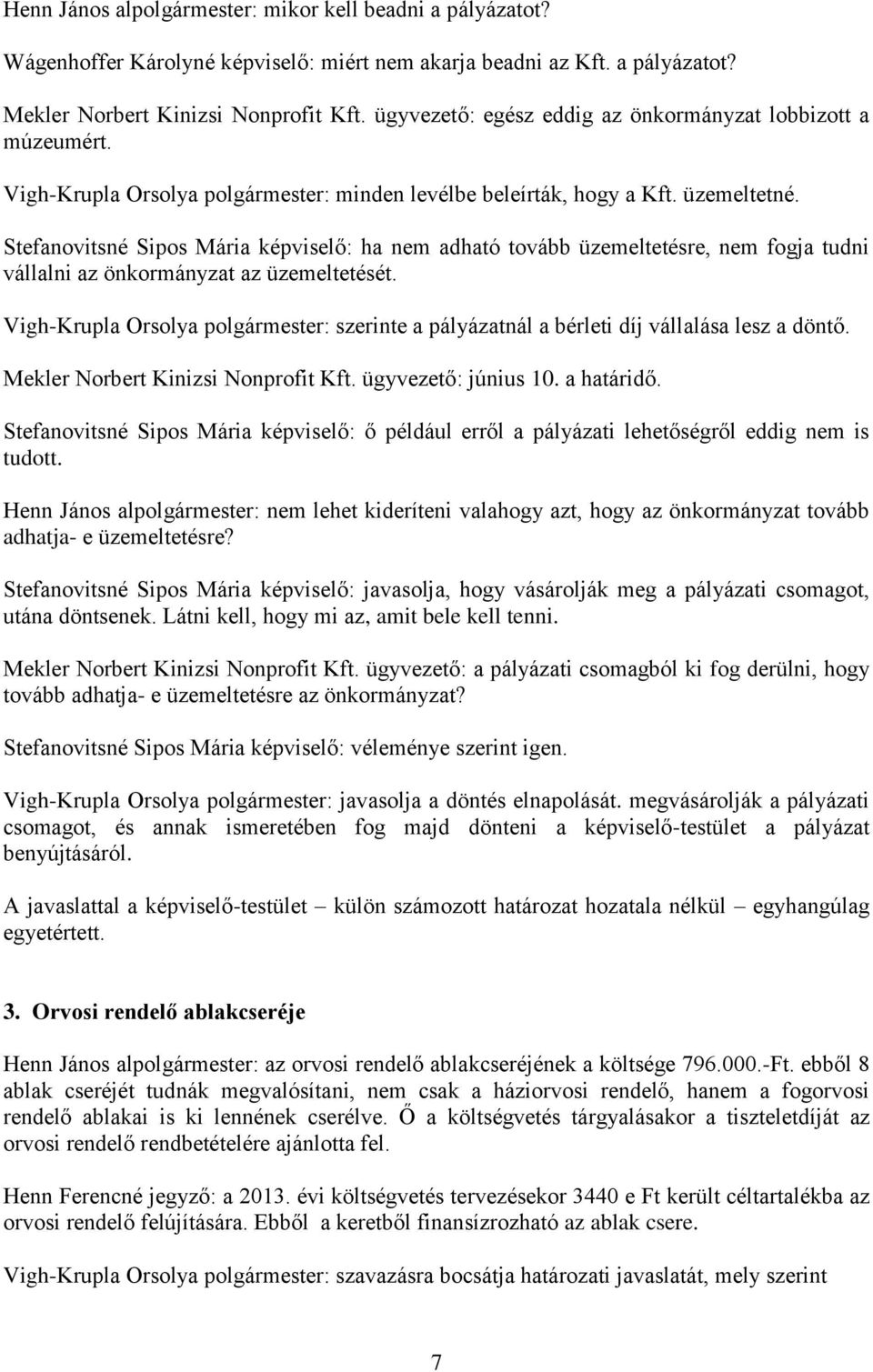 Stefanovitsné Sipos Mária képviselő: ha nem adható tovább üzemeltetésre, nem fogja tudni vállalni az önkormányzat az üzemeltetését.