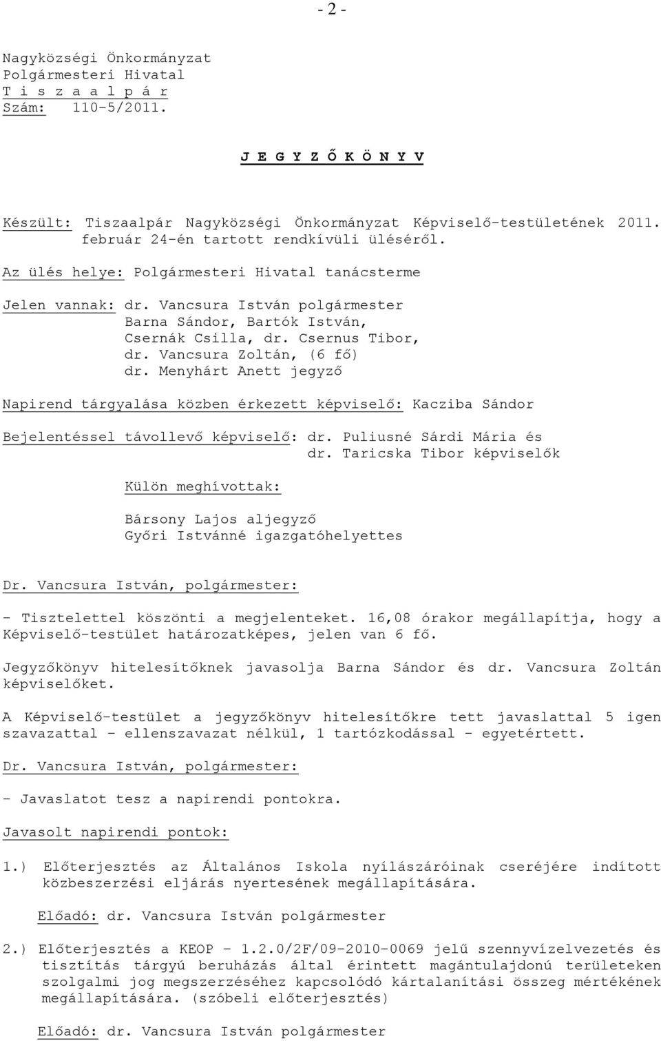 Csernus Tibor, dr. Vancsura Zoltán, (6 fő) dr. Menyhárt Anett jegyző Napirend tárgyalása közben érkezett képviselő: Kacziba Sándor Bejelentéssel távollevő képviselő: dr. Puliusné Sárdi Mária és dr.