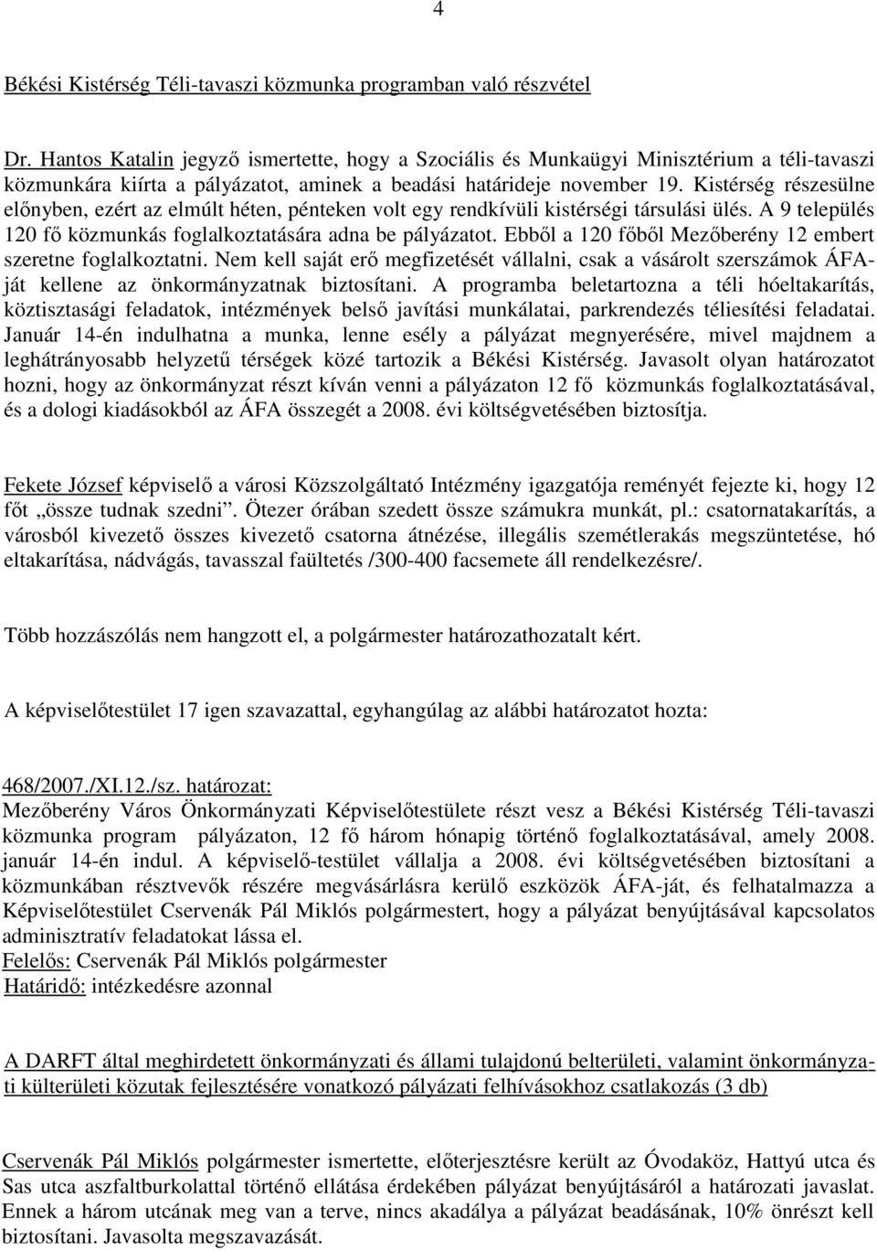 Kistérség részesülne elınyben, ezért az elmúlt héten, pénteken volt egy rendkívüli kistérségi társulási ülés. A 9 település 120 fı közmunkás foglalkoztatására adna be pályázatot.