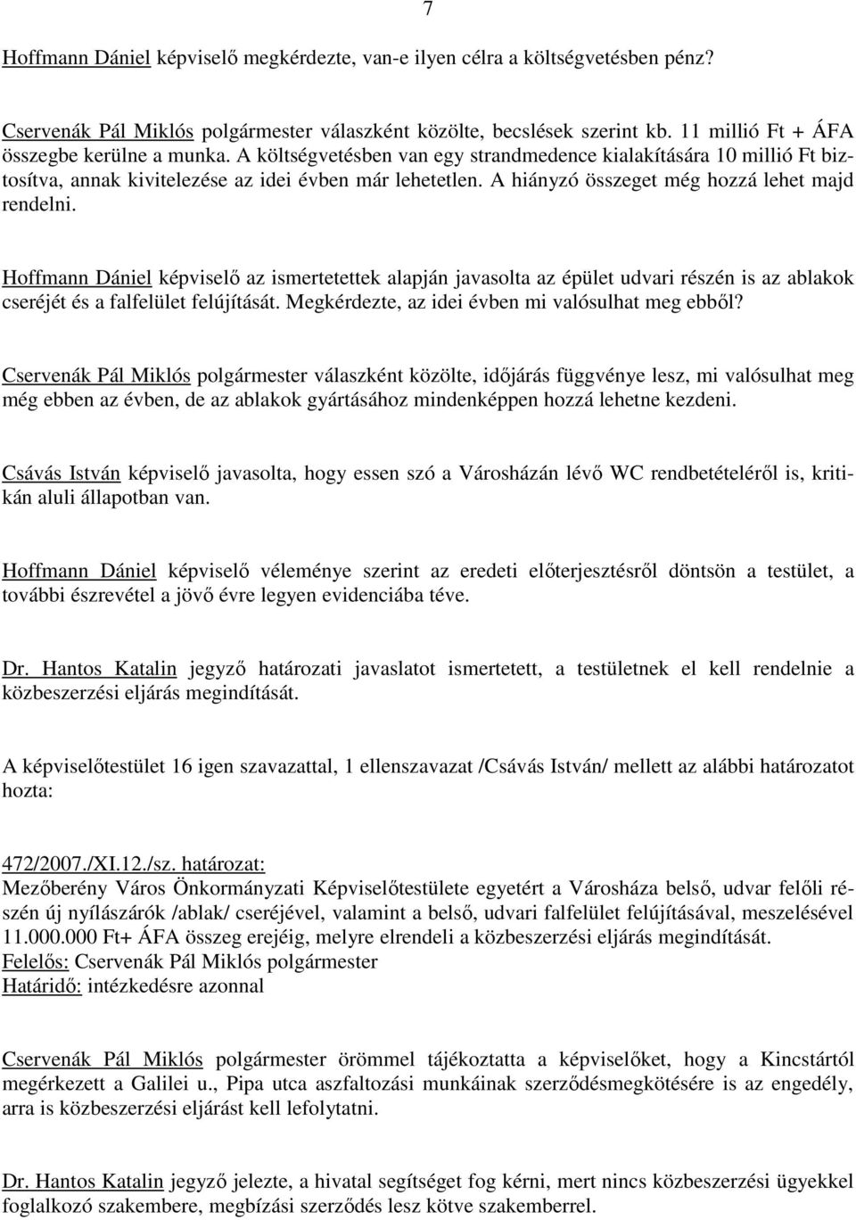 A hiányzó összeget még hozzá lehet majd rendelni. Hoffmann Dániel képviselı az ismertetettek alapján javasolta az épület udvari részén is az ablakok cseréjét és a falfelület felújítását.