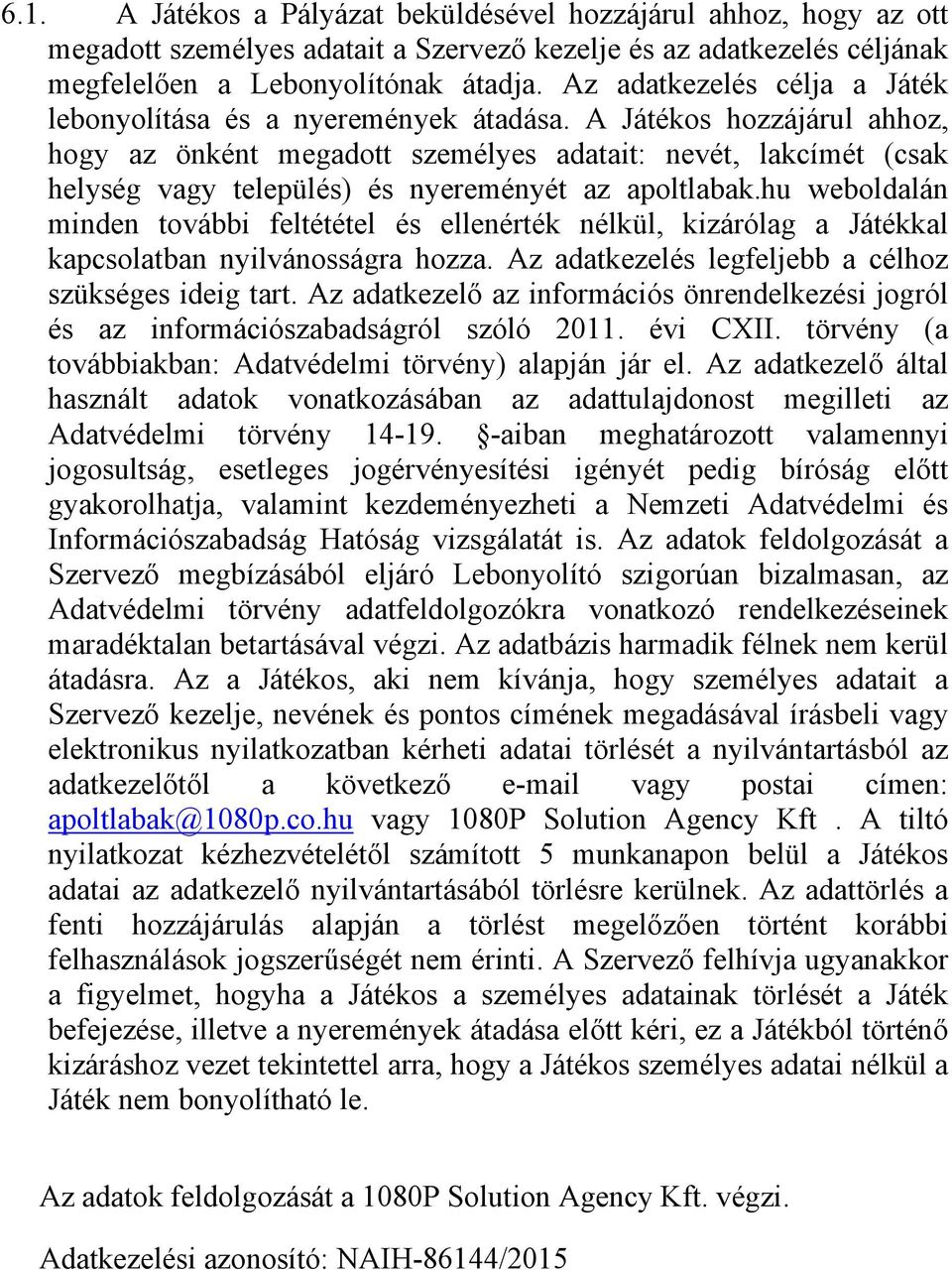 A Játékos hozzájárul ahhoz, hogy az önként megadott személyes adatait: nevét, lakcímét (csak helység vagy település) és nyereményét az apoltlabak.