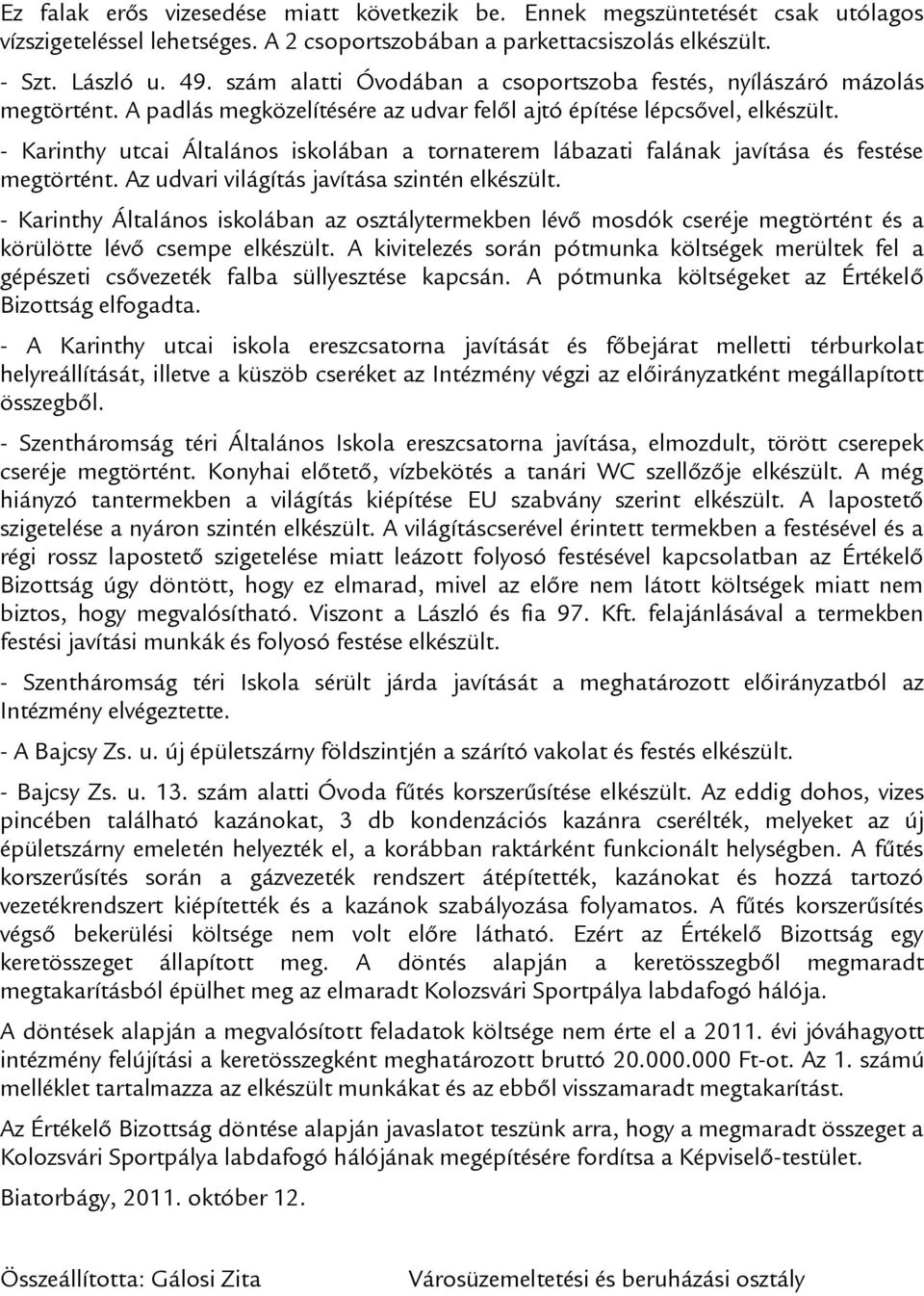 - Karinthy utcai Általános iskolában a tornaterem lábazati falának javítása és festése megtörtént. Az udvari világítás javítása szintén elkészült.