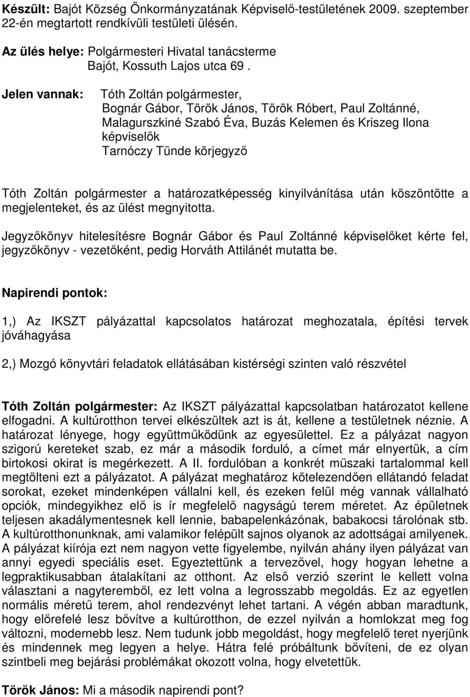 Jelen vannak: Tóth Zoltán polgármester, Bognár Gábor, Török János, Török Róbert, Paul Zoltánné, Malagurszkiné Szabó Éva, Buzás Kelemen és Kriszeg Ilona képviselők Tarnóczy Tünde körjegyző Tóth Zoltán